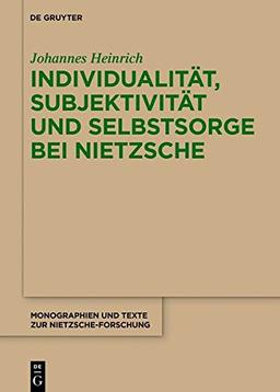 Individualität, Subjektivität und Selbstsorge bei Nietzsche: Eine Analyse im Gespräch mit Foucault (Monographien und Texte zur Nietzsche-Forschung, Band 69)