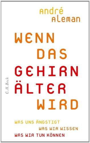 Wenn das Gehirn älter wird: Was uns ängstigt. Was wir wissen. Was wir tun können