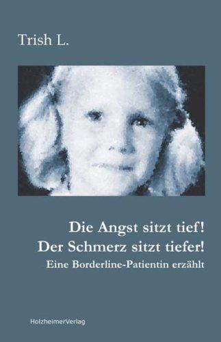 Die Angst sitzt tief! Der Schmerz sitzt tiefer!: Eine Borderline-Patientin erzählt