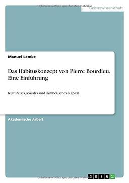 Das Habituskonzept von Pierre Bourdieu. Eine Einführung: Kulturelles, soziales und symbolisches Kapital