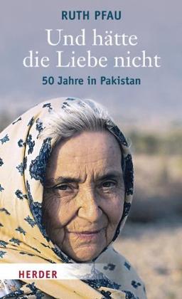 Und hätte die Liebe nicht: 50 Jahre in Pakistan