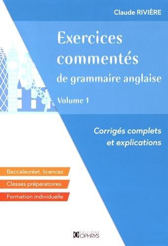 Exercices commentés de grammaire anglaise : corrigés complets et explications : baccalauréat, licences, classes préparatoires, formation individuelle. Vol. 1