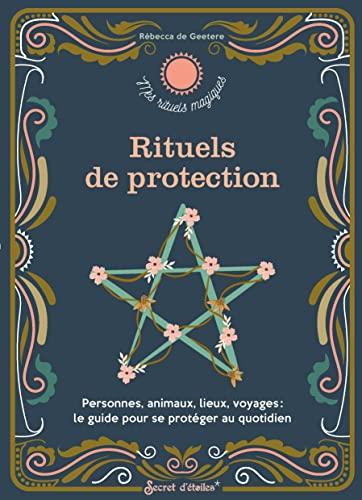 Rituels de protection : personnes, animaux, lieux, voyages : le guide pour se protéger au quotidien