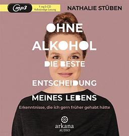 Ohne Alkohol: Die beste Entscheidung meines Lebens: Erkenntnisse, die ich gern früher gehabt hätte