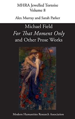 'For That Moment Only' and Other Prose Works, by Michael Field,