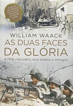 As Duas Faces da Glória. A FEB Vista Pelos Seus Aliados e Inimigos (Em Portuguese do Brasil)