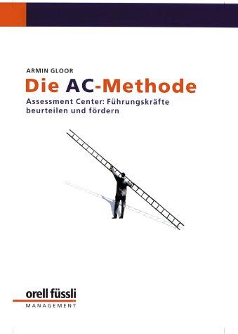 Die AC-Methode: Assessment-Center: Führungskräfte beurteilen und fördern