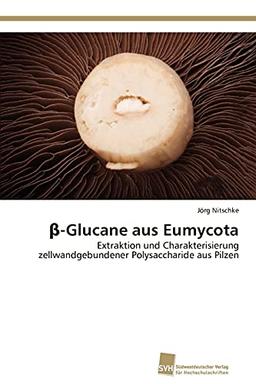 β-Glucane aus Eumycota: Extraktion und Charakterisierung zellwandgebundener Polysaccharide aus Pilzen