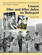 Unsere 50er und 60er Jahre im Ruhrpott: Von Duwenvadders, Schnäbbelliesen, Glubschkisten und scharfen Fummels