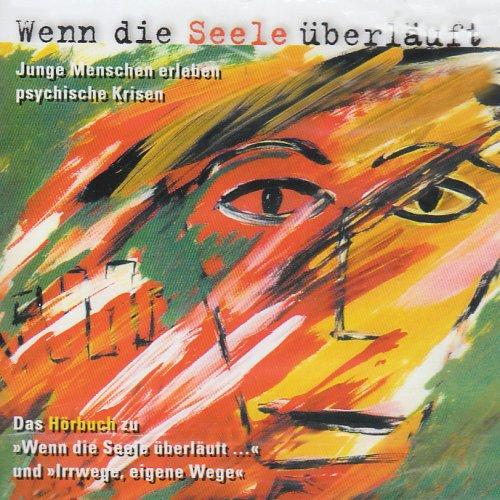 Wenn die Seele überläuft.... Junge Menschen erleben psychische Krisen: Wenn die Seele überläuft. CD