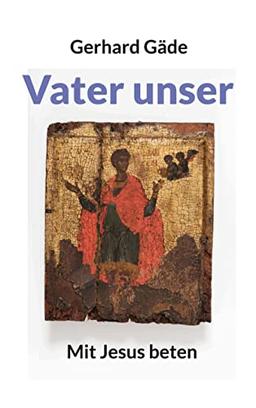 Vater unser: Mit Jesus beten