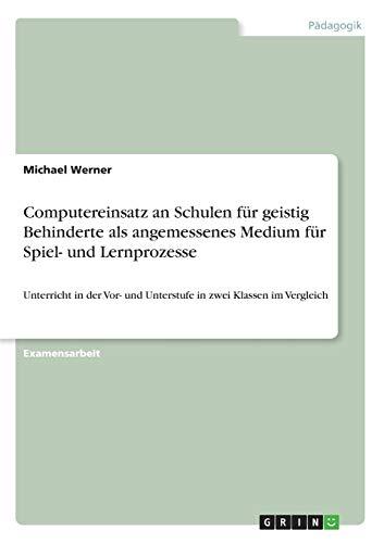 COMPUTEREINSATZ AN DER SCHULE FÜR GEISTIGBEHINDERTE ALS ANGEMESSENES MEDIUM FÜR SPIEL UND LERNPROZESSE IM UNTERRICHT DER VOR- UND UNTERSTUFE - ... und Unterstufe in zwei Klassen im Vergleich