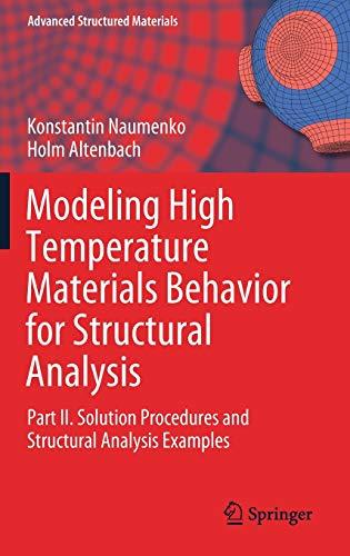 Modeling High Temperature Materials Behavior for Structural Analysis: Part II. Solution Procedures and Structural Analysis Examples (Advanced Structured Materials, 112, Band 112)