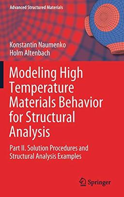 Modeling High Temperature Materials Behavior for Structural Analysis: Part II. Solution Procedures and Structural Analysis Examples (Advanced Structured Materials, 112, Band 112)