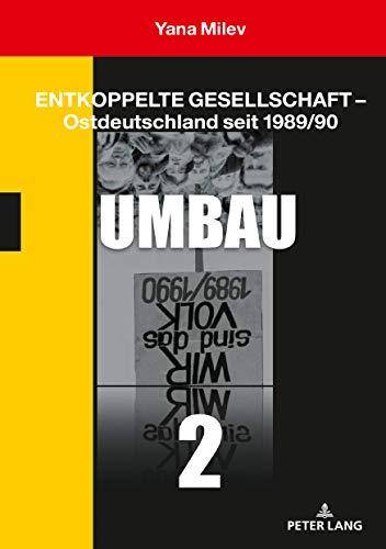 Entkoppelte Gesellschaft – Ostdeutschland seit 1989/90: Band 2: Umbau