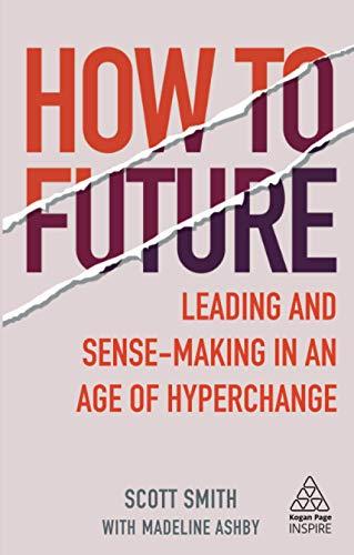 How to Future: Leading and Sense-making in an Age of Hyperchange (Kogan Page Inspire)