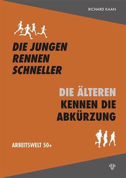 Die Jungen rennen schneller – die Älteren kennen die Abkürzung: Arbeitswelt 50+, Band 1