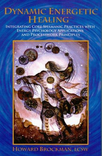 Dynamic Energetic Healing: Integrating Core Shamanic Practices with Energy Psychology Applications & Processwork Principles