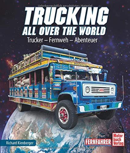 Trucking all over the World: Trucker - Fernweh - Abenteuer