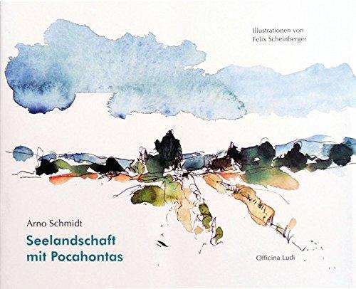 Seelandschaft mit Pocahontas: Illustriert von Felix Scheinberger. Mit einem Nachwort von Claus Lorenzen und dem Anhang: "Kleine Rede auf Arno Schmidt" von Günter Grass