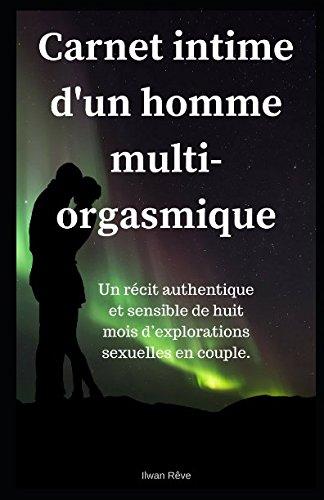 Carnet intime d’un homme multi-orgasmique: Un récit authentique et sensible de huit mois d’explorations sexuelles en couple.