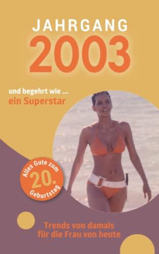 Jahrgang 2003 und begehrt wie ... ein Superstar: Das Geschenkbuch für Frauen zum 20. Geburtstag