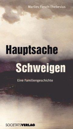 Hauptsache Schweigen: Eine Familiengeschichte