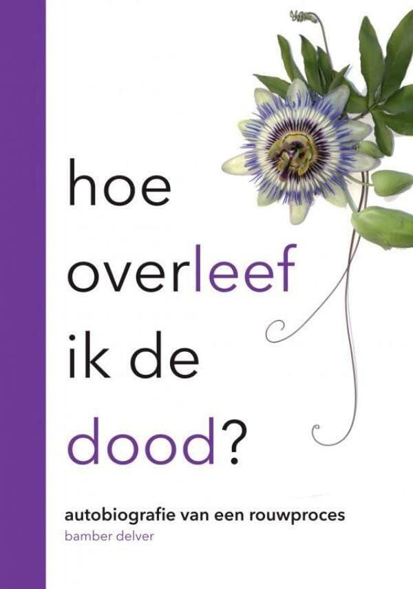 Hoe overleef ik de dood: Autobiografie van een rouwproces