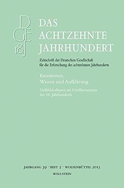 Emotionen, Wissen und Aufklärung: Gefühlskulturen im Großbritannien des 18. Jahrhunderts (Das achtzehnte Jahrhundert - Zeitschrift der Deutschen ... die Erforschung des achtzehnten Jahrhunderts)