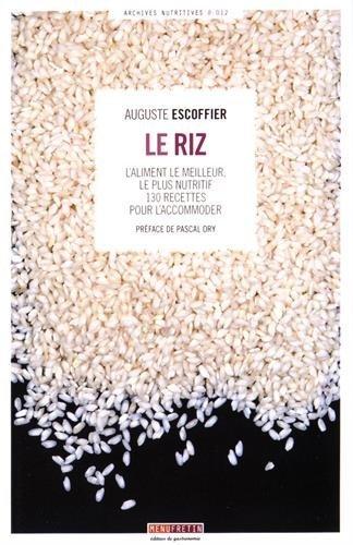 Le riz : l'aliment le meilleur, le plus nutritif : 130 recettes pour l'accommoder