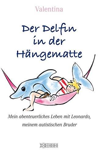 Der Delfin in der Hängematte: Mein abenteuerliches Leben mit Leonardo, meinem autistischen Bruder