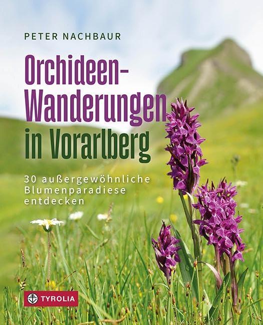 Orchideen-Wanderungen in Vorarlberg: 30 außergewöhnliche Blumenparadiese entdecken. Ein Wander- und Naturführer