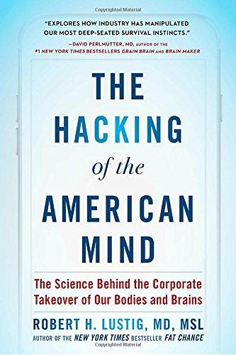 The Hacking of the American Mind: The Science Behind the Corporate Takeover of Our Bodies and Brains