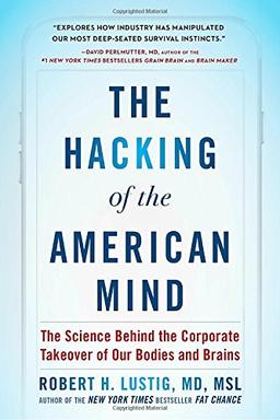 The Hacking of the American Mind: The Science Behind the Corporate Takeover of Our Bodies and Brains