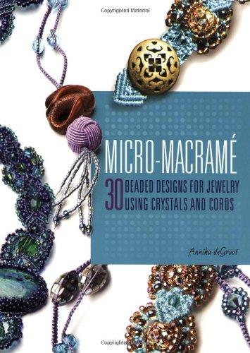 Micro-Macrame: 30 Beaded Designs for Jewelry Using Crystals and Cords