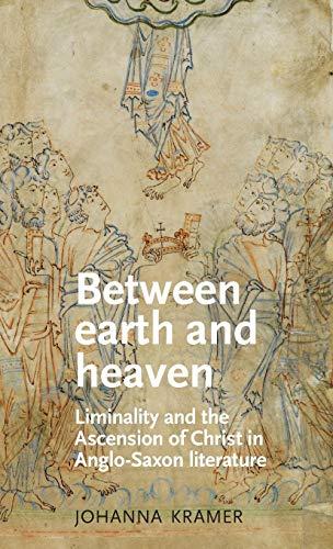 Between Earth and Heaven: Liminality and the Ascension of Christ in Anglo-Saxon Literature (Manchester Medieval Literature and Culture)