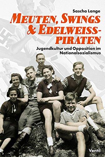 Meuten, Swings & Edelweißpiraten: Jugendkultur und Opposition im Nationalsozialismus