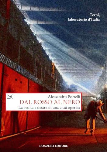 Dal rosso al nero. La svolta a destra di una città operaia. Terni, laboratorio d'Italia (Saggi. Storia e scienze sociali)