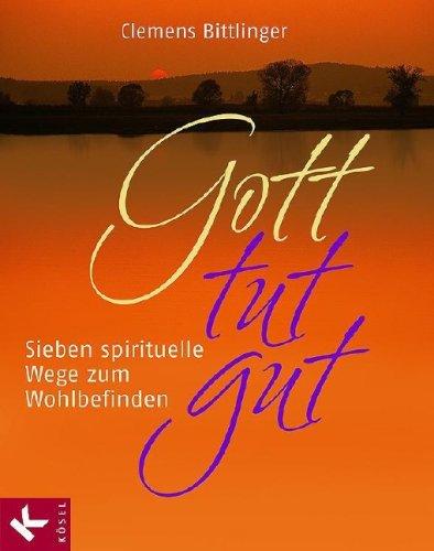 Gott tut gut: Sieben spirituelle Wege zum Wohlbefinden