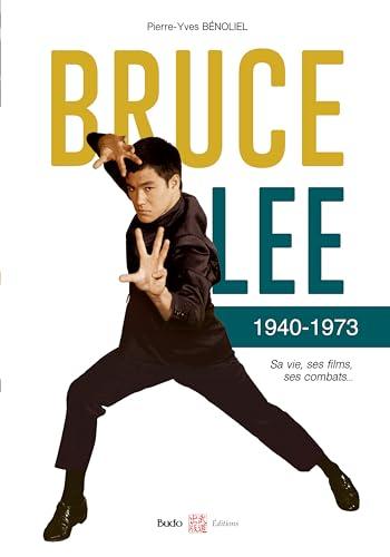 Bruce Lee : 1940-1973 : sa vie, ses films, ses combats...