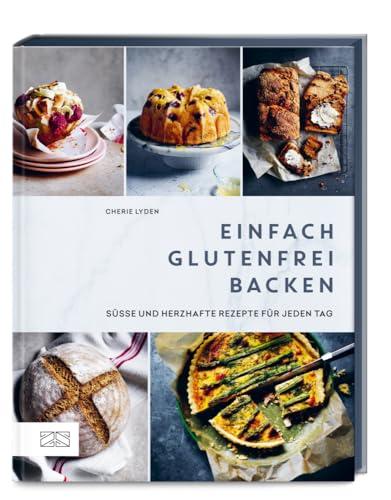 Einfach glutenfrei backen: Süße und herzhafte Rezepte für jeden Tag