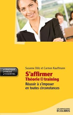 S'affirmer, théorie + training : réussir à s'imposer en toutes circonstances