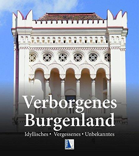 Verborgenes Burgenland: Idyllisches - Vergessenes - Unbekanntes