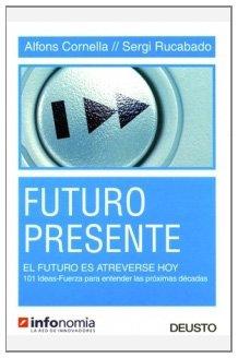 Futuro presente, el futuro es atreverse hoy : 101 ideas-fuerza para entender las próximas décadas (MANAGEMENT)