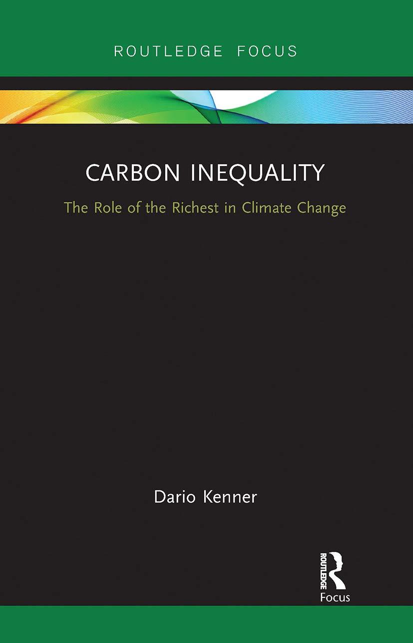 Carbon Inequality: The Role of the Richest in Climate Change (Routledge Focus on Environment and Sustainability)