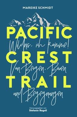 PACIFIC CREST TRAIL: Wildnis, ich komme!: Von Bären, Bergen und Begegnungen. Mein Abenteuer auf dem Pacific Crest Trail. (Du musst mal wieder raus?)