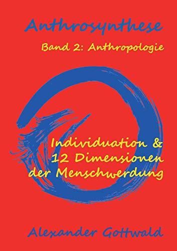 Anthrosynthese Band 2: Anthropologie: Individuation & 12 Dimensionen der Menschwerdung