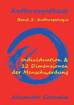 Anthrosynthese Band 2: Anthropologie: Individuation & 12 Dimensionen der Menschwerdung