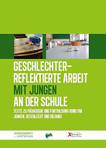 Geschlechterreflektierte Arbeit mit Jungen an der Schule: Texte zu Pädagogik und Fortbildung rund um Jungen, Geschlecht und Bildung