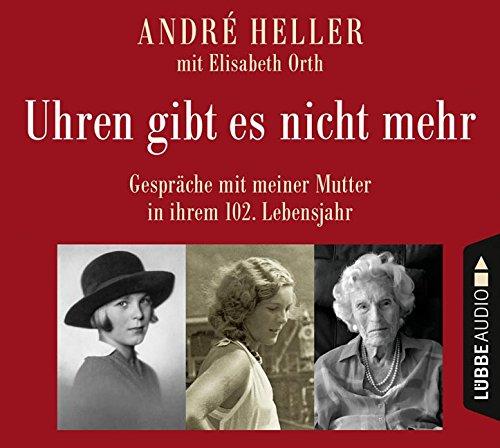 Uhren gibt es nicht mehr: Gespräche mit meiner Mutter in ihrem 102. Lebensjahr.